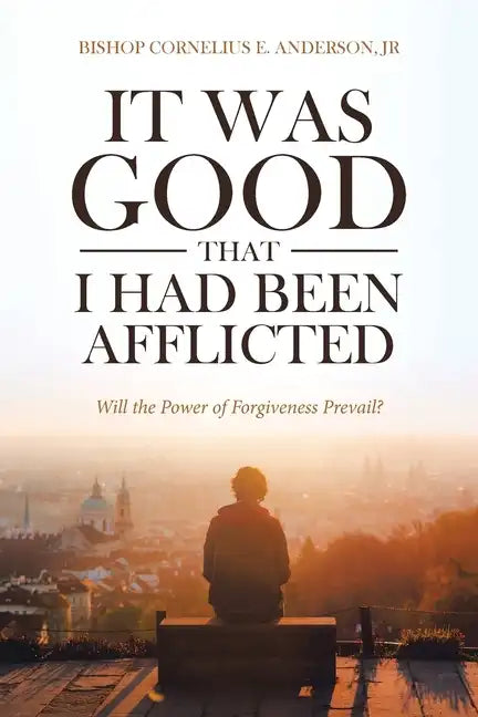 It Was Good That I Had Been Afflicted: Will the Power of Forgiveness Prevail? - Paperback
