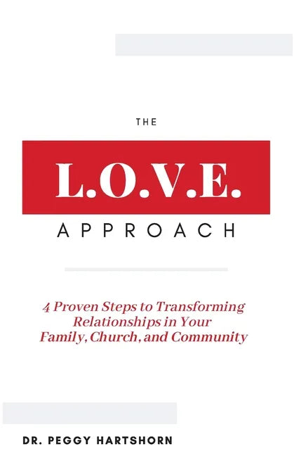 The L.O.V.E. Approach: 4 Proven Steps to Transforming Relationships in Your Family, Church, and Community - Paperback