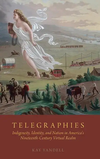 Telegraphies: Indigeneity, Identity, and Nation in America's Nineteenth-Century Virtual Realm - Hardcover