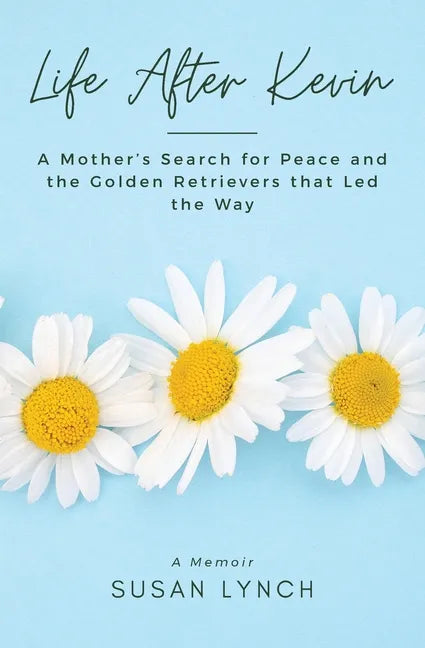 Life After Kevin: A Mother's Search for Peace and the Golden Retrievers that Led the Way - Paperback