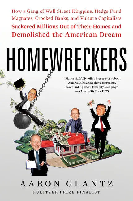 Homewreckers: How a Gang of Wall Street Kingpins, Hedge Fund Magnates, Crooked Banks, and Vulture Capitalists Suckered Millions Out of Their Homes and - Paperback