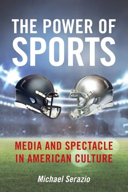 The Power of Sports: Media and Spectacle in American Culture - Hardcover