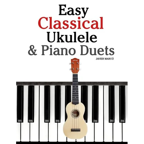 Easy Classical Ukulele & Piano Duets: Featuring Music of Bach, Mozart, Beethoven, Vivaldi and Other Composers. in Standard Notation and Tab - Paperback