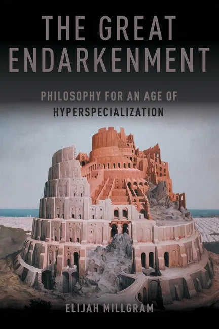 The Great Endarkenment: Philosophy For An Age Of Hyperspecialization - Paperback