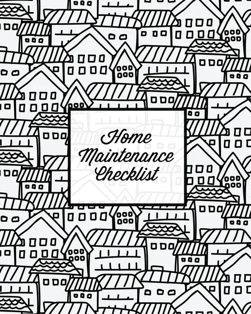 Home Maintenance Checklist: Log Book, Keep Track & Record House Systems Schedule, Cleaning, Service & Repairs List, Project Notes & Information Planne - Paperback