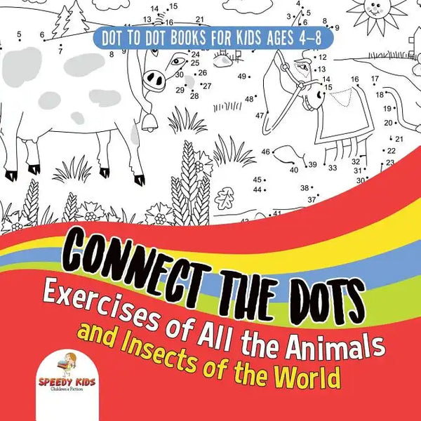 Dot To Dot Books For Kids Ages 4-8. Connect the Dots Exercises of All the Animals and Insects of the World. Dot Activity Book for Boys and Girls. - Paperback