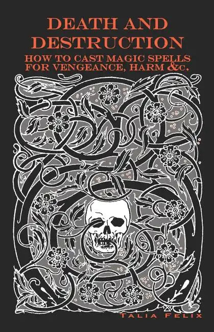 Death and Destruction: How to Cast Magic Spells for Vengeance, Harm, &c. - Paperback