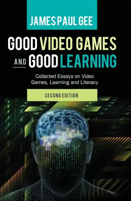 Good Video Games and Good Learning: Collected Essays on Video Games, Learning and Literacy, 2nd Edition - Paperback
