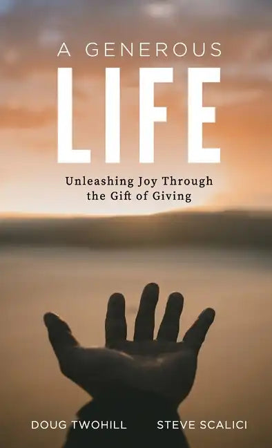 A Generous Life: Unleashing Joy through the Gift of Giving - Hardcover