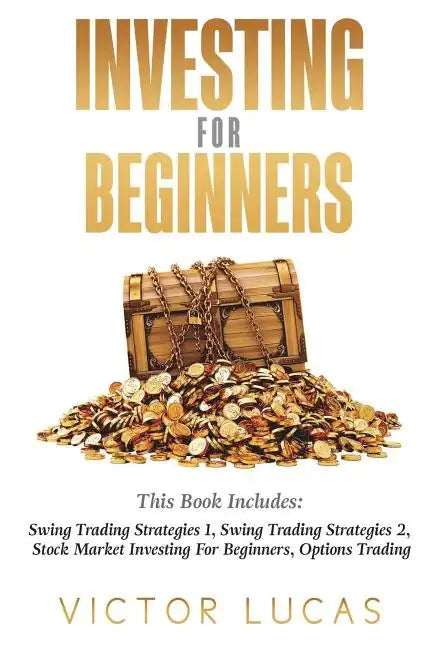 Investing for Beginners: This Book Includes: Swing Trading Strategies Volume 1, Swing Trading Strategies Volume 2, Stock Market Investing For B - Paperback