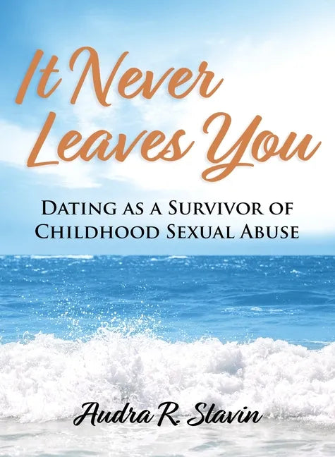 It Never Leaves You: Dating As A Survivor of Childhood Sexual Abuse - Paperback