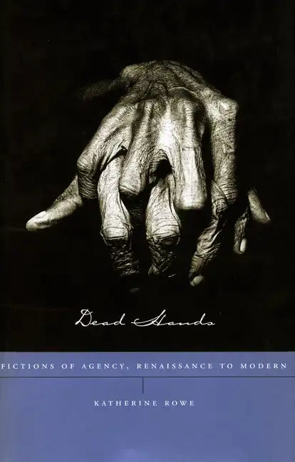 Dead Hands: Fictions of Agency, Renaissance to Modern - Hardcover