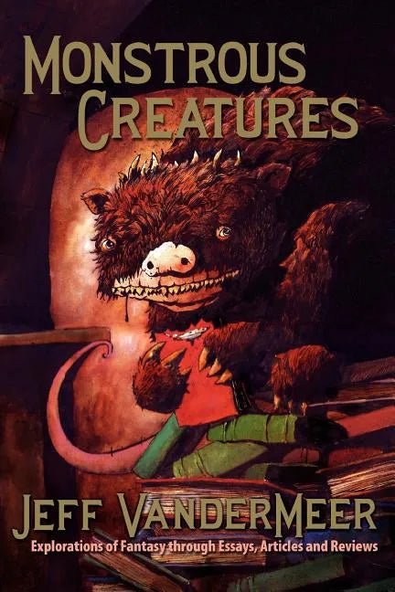 Monstrous Creatures: Explorations of Fantasy Through Essays, Articles and Reviews - Paperback