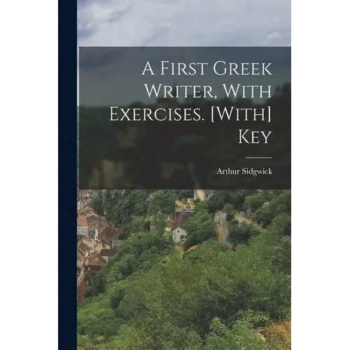 A First Greek Writer, With Exercises. [With] Key - Paperback