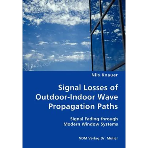 Signal Losses of Outdoor-Indoor Wave Propagation Paths - Signal Fading through Modern Window Systems - Paperback