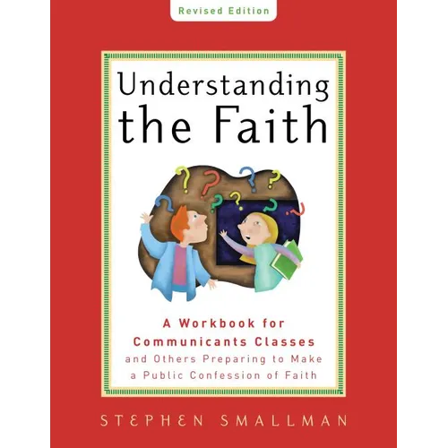 Understanding the Faith New ESV Edition: A Workbook for Communicants Classes and Others Preparing to Make a Public Confession of Faith - Paperback