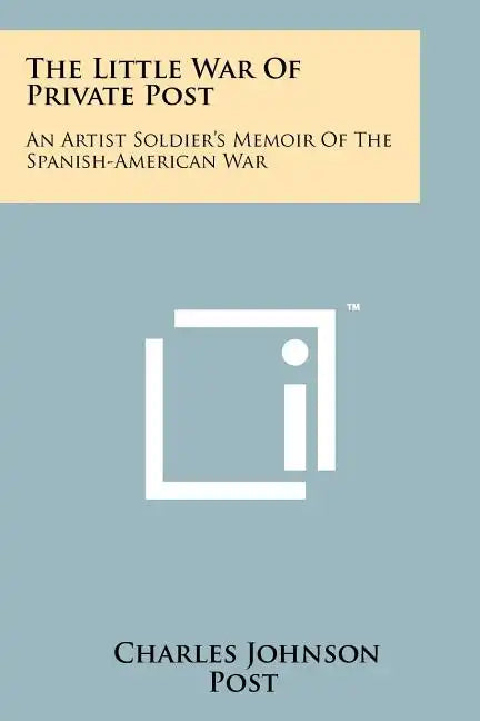 The Little War Of Private Post: An Artist Soldier's Memoir Of The Spanish-American War - Paperback