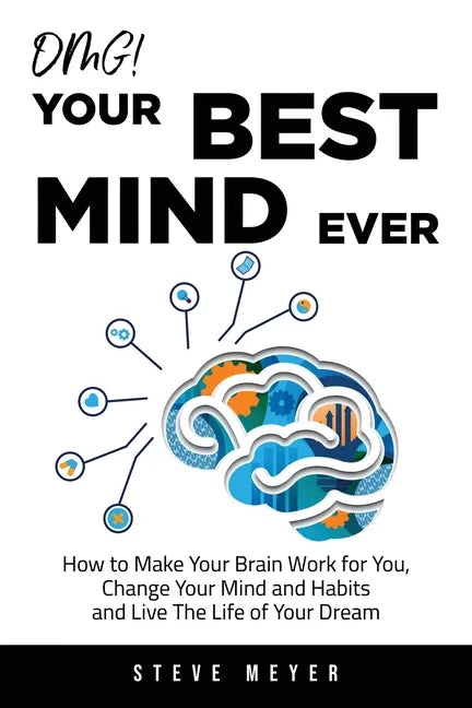 OMG! Your Best Mind Ever: How to Make Your Brain Work for You, Change Your Mind and Habits and Live The Life of Your Dream - Paperback