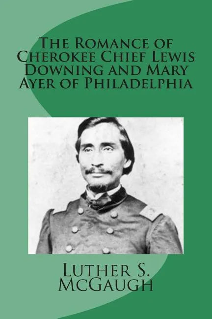 The Romance of Cherokee Chief Lewis Downing and Mary Ayer of Philadelphia - Paperback