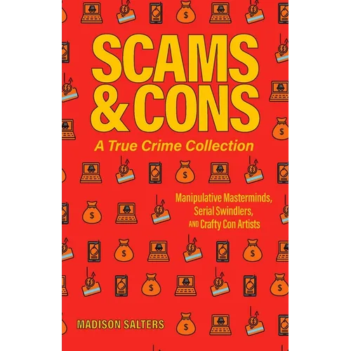 Scams and Cons: A True Crime Collection: Manipulative Masterminds, Serial Swindlers, and Crafty Con Artists (Including Anna Sorokin, Elizabeth Holmes, - Paperback