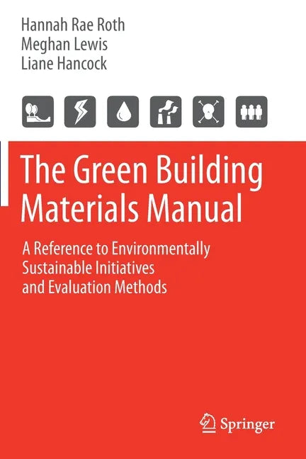 The Green Building Materials Manual: A Reference to Environmentally Sustainable Initiatives and Evaluation Methods - Paperback