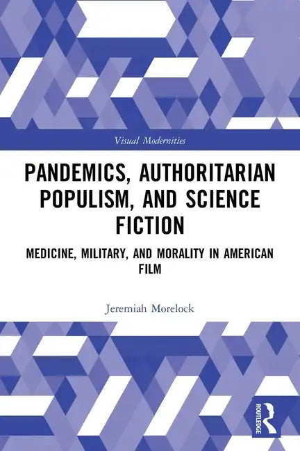 Pandemics, Authoritarian Populism, and Science Fiction: Medicine, Military, and Morality in American Film - Paperback