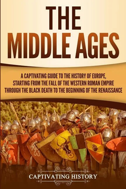 The Middle Ages: A Captivating Guide to the History of Europe, Starting from the Fall of the Western Roman Empire Through the Black Dea - Paperback