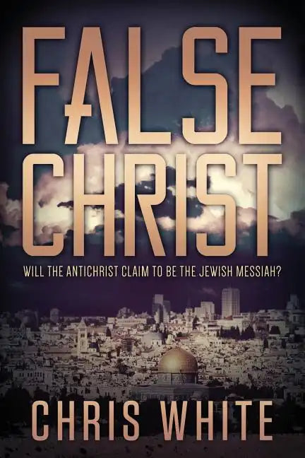 False Christ: Will the Antichrist Claim to Be the Jewish Messiah? - Paperback