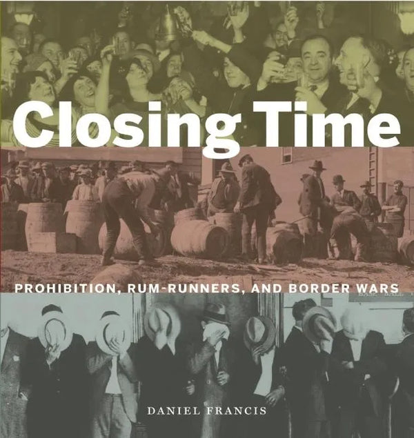 Closing Time: Prohibition, Rum-Runners and Border Wars - Hardcover