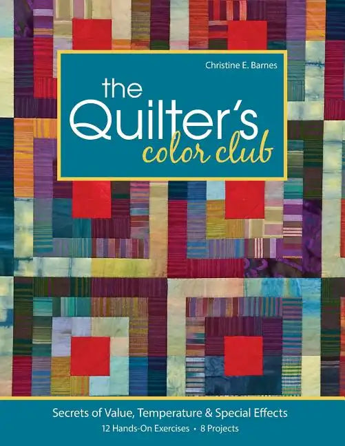 The Quilter's Color Club: Secrets of Value, Temperature & Special Effects -- 12 Hands-On Exercises -- 8 Projects - Paperback