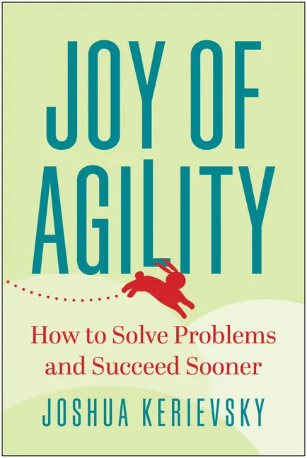 Joy of Agility: How to Solve Problems and Succeed Sooner - Hardcover
