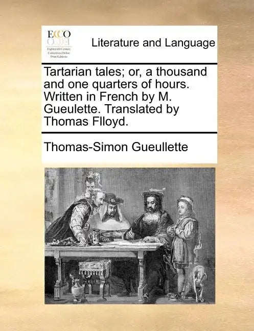 Tartarian Tales; Or, a Thousand and One Quarters of Hours. Written in French by M. Gueulette. Translated by Thomas Flloyd. - Paperback