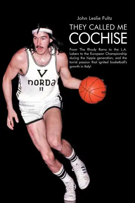 They Called Me Cochise: From the Rhody Rams to the L.A. Lakers to the European Championship During the Hippie Generation, and the Torrid Passi - Paperback