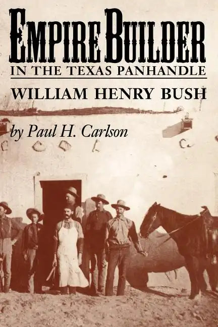 Empire Builder in the Texas Panhandle: William Henry Bush - Paperback