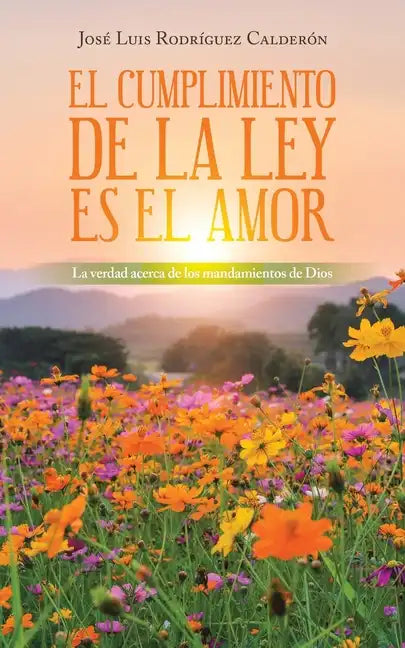 El Cumplimiento De La Ley Es El Amor: La Verdad Acerca De Los Mandamientos De Dios - Paperback