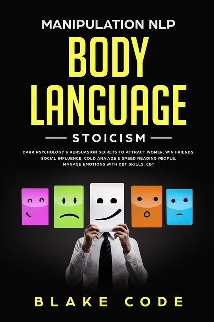 Manipulation NLP Body Language Stoicism: Dark Psychology & Persuasion Secrets to Attract Woman, Win Friends, Social Influence. Cold Analyze & Speed Re - Paperback