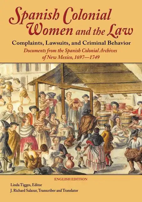 Spanish Colonial Women and the Law: Complaints, Lawsuits, and Criminal Behavior: Documents from the Spanish Colonial Archives of New Mexico, 1697-1749 - Paperback