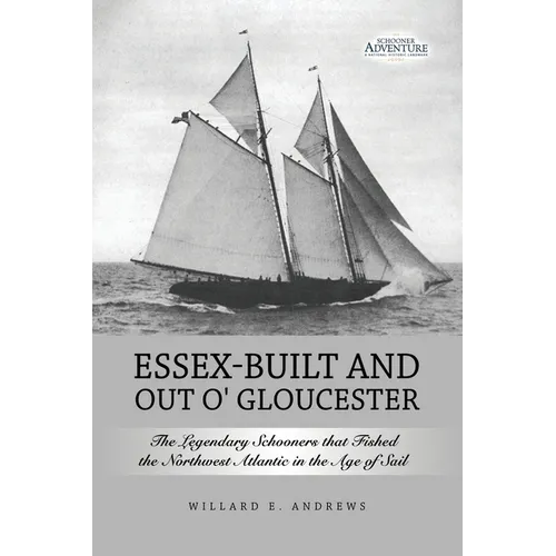 Essex-Built and Out O' Gloucester: The Legendary Schooners that Fished the Northwest Atlantic in the Age of Sail - Paperback