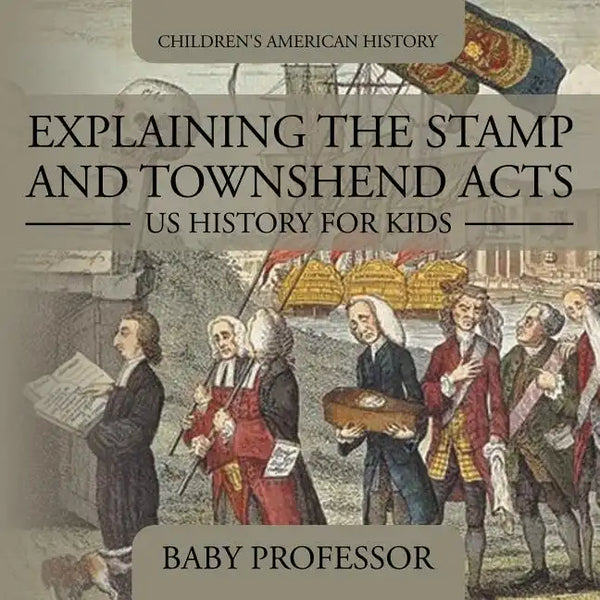 Explaining the Stamp and Townshend Acts - US History for Kids Children's American History - Paperback