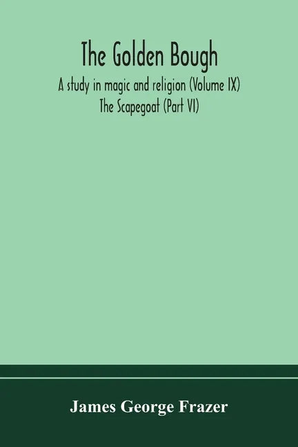 The golden bough: a study in magic and religion (Volume IX); The Scapegoat (Part VI) - Paperback