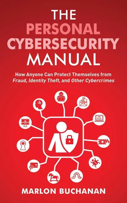 The Personal Cybersecurity Manual: How Anyone Can Protect Themselves from Fraud, Identity Theft, and Other Cybercrimes - Paperback