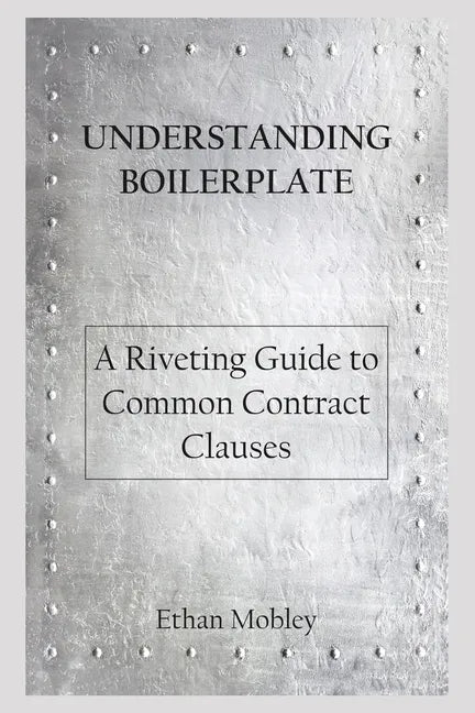 Understanding Boilerplate: A Riveting Guide to Common Contract Clauses - Paperback