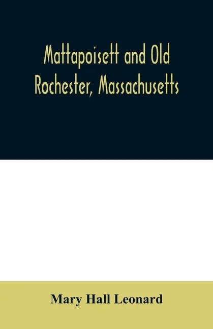 Mattapoisett and Old Rochester, Massachusetts: being a history of these towns and also in part of Marion and a portion of Wareham - Paperback