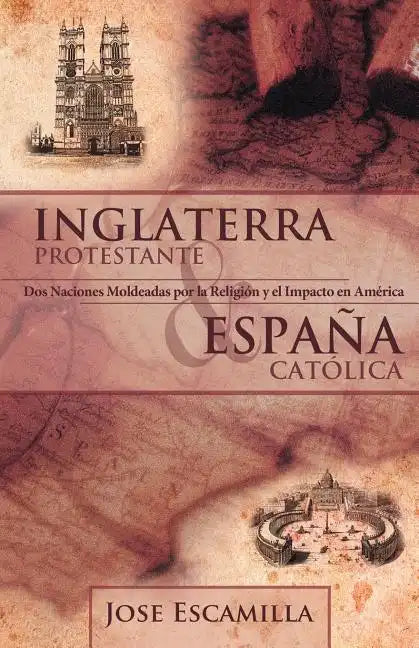 Inglaterra Protestante y Espana Catolica: DOS Naciones Moldeadas Por La Religion y El Impacto En America - Paperback