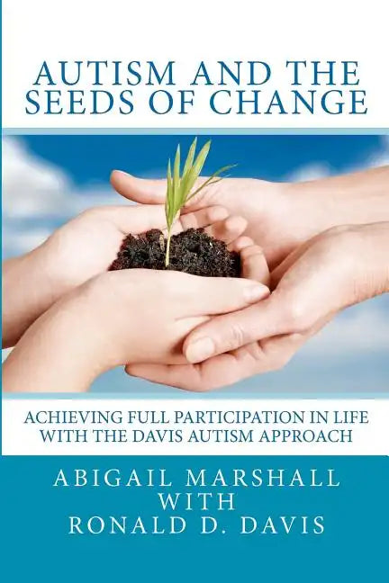Autism and the Seeds of Change: Achieving Full Participation in Life through the Davis Autism Approach - Paperback