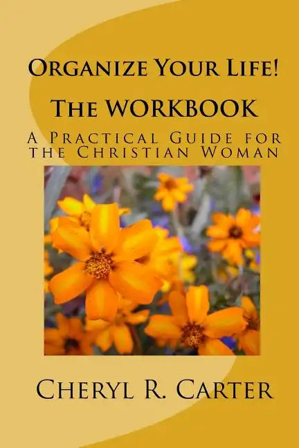 Organize Your Life! the Workbook: A Practical Guide for the Christian Woman - Paperback