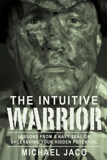 The Intuitive Warrior: Lessons from a Navy Seal on Unleashing Your Hidden Potential Volume 1 - Paperback