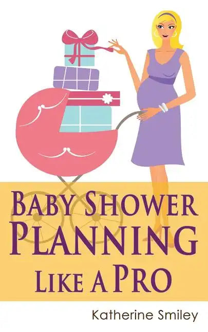 Baby Shower Planning Like A Pro: A Step-by-Step Guide on How to Plan & Host the Perfect Baby Shower. Baby Shower Themes, Games, Gifts Ideas, & Checkli - Paperback