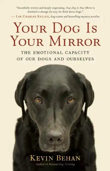 Your Dog Is Your Mirror: The Emotional Capacity of Our Dogs and Ourselves - Paperback