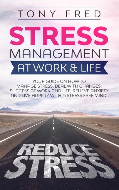 Stress Management At Work & Life: Your Strategy Guide on How to Manage Stress, Deal with Changes, Success at Work and Life, Relieve Anxiety, and Live - Paperback